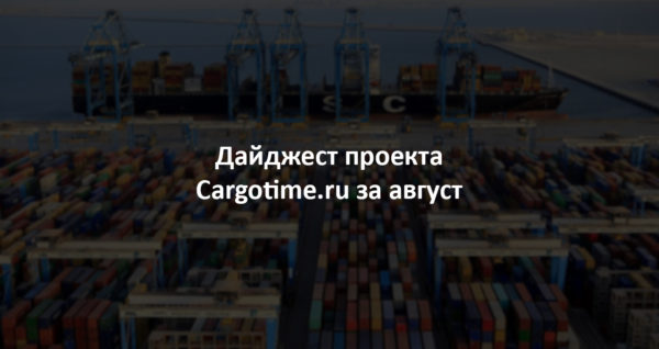 Дайджест сайта Cargotime.ru. Август 2023
