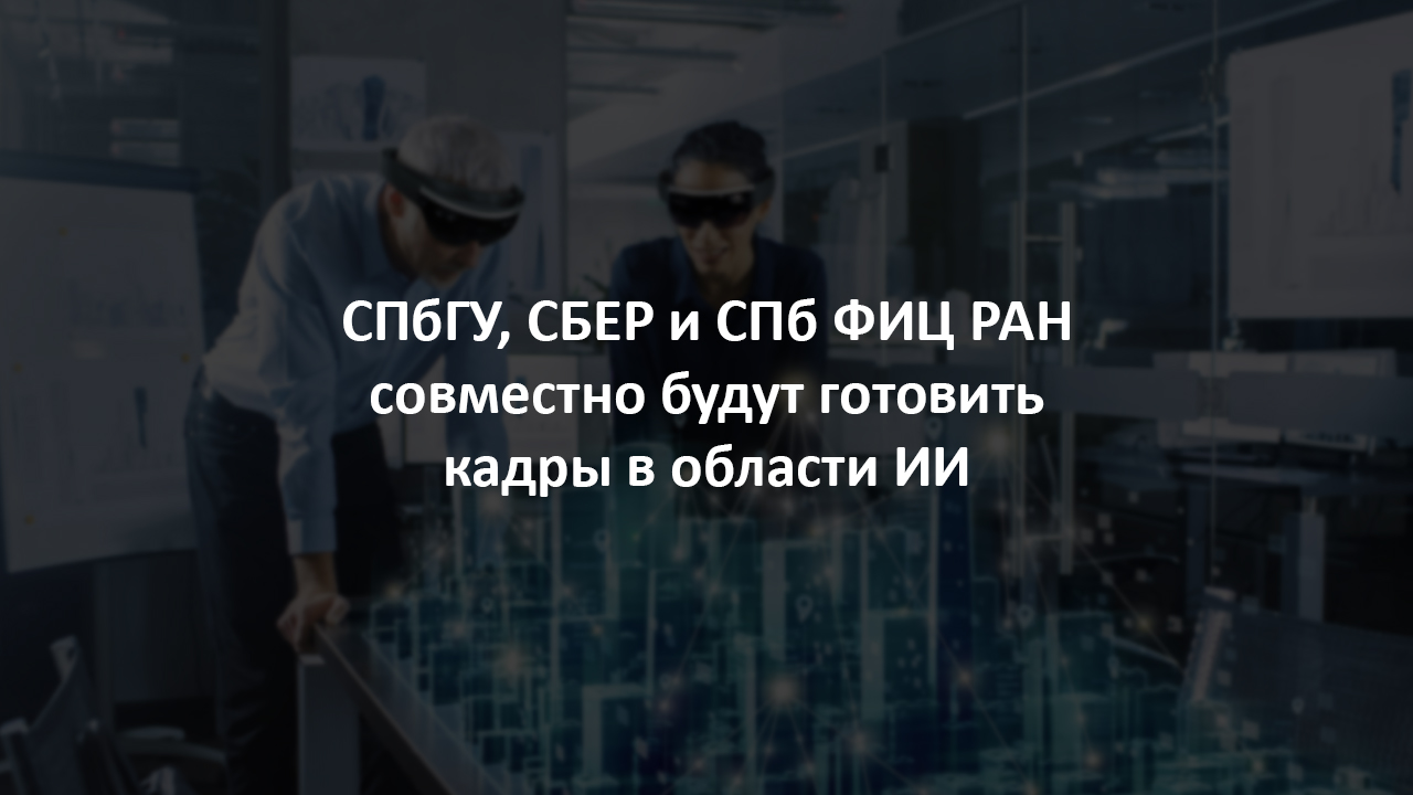 СПбГУ совместно со Сбербанком и СПб ФИЦ РАН будут готовить кадры в сфере ИИ  - ТиМПИ