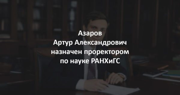 Азаров А.А. назначен проректором РАНХиГС