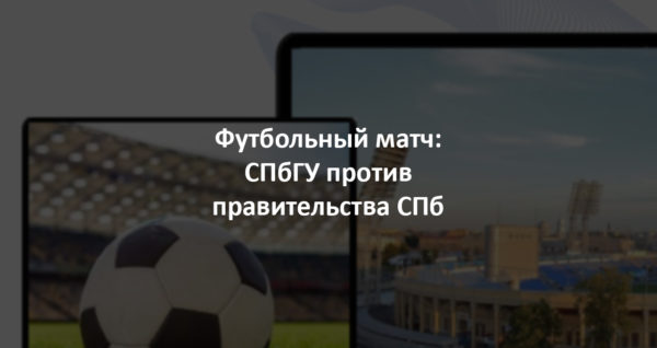 Футбольный матч: Команда СПбГУ vs команда правительства Санкт-Петербурга